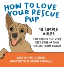 How to Love Your Rescue Pup : 10 Simple Rules for Taking the Very Best Care of Your Special Furry Friend - Book