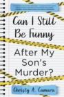Can I Still Be Funny After My Son's Murder? : Memories and Grief, With a Splash of Sarcasm - My Life Before and After Wyland's Tragic Death - Book