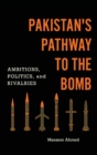 Pakistan's Pathway to the Bomb : Ambitions, Politics, and Rivalries - Book
