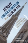 Jesuit Higher Education in a Secular Age : A Response to Charles Taylor and the Crisis of Fullness - Book