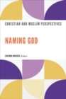 Naming God : Christian and Muslim Perspectives - Book