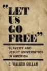 "Let Us Go Free" : Slavery and Jesuit Universities in America - Book