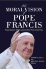The Moral Vision of Pope Francis : Expanding the US Reception of the First Jesuit Pope - Book