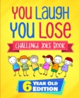 You Laugh You Lose Challenge Joke Book : 6 Year Old Edition: The LOL Interactive Joke and Riddle Book Contest Game for Boys and Girls Age 6 - Book