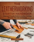 The Leatherworking Starter Handbook : Beginner Friendly Guide to Leather Crafting Process, Tips and Techniques - Book