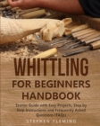 Whittling for Beginners Handbook : Starter Guide with Easy Projects, Step by Step Instructions and Frequently Asked Questions (FAQs) - Book