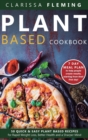 Plant Based Cookbook : 50 Quick & Easy Plant Based Recipes for Rapid Weight Loss, Better Health and a Sharper Mind (7 Day Meal Plan to help people create results starting from their first day) - Book