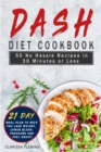 Dash Diet Cookbook : 50 No Hassle Recipes in 30 Minutes or Less (Includes 21 Day Meal Plan to help you lose weight, lower blood pressure and feel great!) - Book