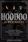 Hoodoo For Beginners : The Ancient Power of Divination, Rituals, Magic Spells, Conjure and Rootwork At Your Fingertips - Book