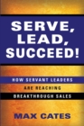 Serve, Lead, Succeed! : How Servant Leaders Are Reaching Breakthrough Sales - Book