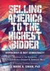Selling America to the Highest Bidder : Hypocrisy Is Not Democracy! - Book