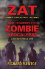 ZAT Zombie Apocalypse Training : How to Survive the Zombie Apocalypse and Not Freak Out - First Edition - Book