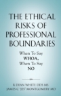The Ethical Risks of Professional Boundaries : When to Say Whoa, When to Say No - Book