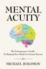 Mental Acuity : The Entrepreneur's Guide to Shaping Your Mind for Greater $uccess - Book