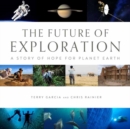 Future of Exploration,The : Discovering the Uncharted Frontiers of Science, Technology, and Human Potential - Book