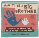 How to Be a Big Brother : A Guide to Being the Best Older Sibling Ever - eBook