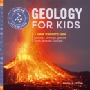 Geology for Kids : A Junior Scientist's Guide to Rocks, Minerals, and the Earth Beneath Our Feet - eBook