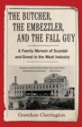 The Butcher, the Embezzler, and the Fall Guy : A Family Memoir of Greed and Scandal in the Meat Industry - Book