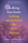 Walking Him Home : Helping My Husband Die with Dignity - Book