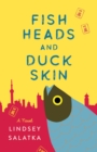 Fish Heads and Duck Skin : A Novel - Book