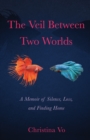 The Veil Between Two Worlds : A Memoir of Silence, Loss, and Finding Home - Book