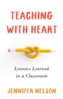 Teaching with Heart : Lessons Learned in a Classroom - Book