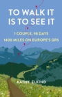 To Walk It Is To See It : 1 Couple, 98 Days, 1400 Miles on Europe's GR5 - Book