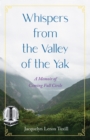 Whispers from the Valley of the Yak : A Memoir of Coming Full Circle - Book