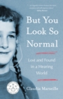 But You Look So Normal : Lost and Found in a Hearing World - Book