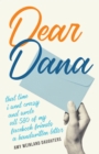 Dear Dana : That time I went crazy and wrote all 580 of my Facebook friends a handwritten letter - Book
