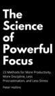 The Science of Powerful Focus : 23 Methods for More Productivity, More Discipline, Less Procrastination, and Less Stress - Book