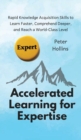 Accelerated Learning for Expertise : Rapid Knowledge Acquisition Skills to Learn Faster, Comprehend Deeper, and Reach a World-Class Level - Book
