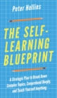 The Self-Learning Blueprint : A Strategic Plan to Break Down Complex Topics, Comprehend Deeply, and Teach Yourself Anything - Book