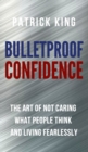 Bulletproof Confidence : The Art of Not Caring What People Think and Living Fearlessly - Book