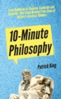 10-Minute Philosophy : From Buddhism to Stoicism, Confucius and Aristotle - Bite-Sized Wisdom From Some of History's Greatest Thinkers - Book