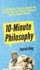 10-Minute Philosophy : From Buddhism to Stoicism, Confucius and Aristotle - Bite-Sized Wisdom From Some of History's Greatest Thinkers - Book