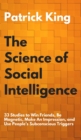 The Science of Social Intelligence : 33 Studies to Win Friends, Be Magnetic, Make An Impression, and Use People's Subconscious Triggers - Book