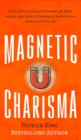 Magnetic Charisma : How to Build Instant Rapport, Be More Likable, and Make a Memorable Impression - Gain the It Factor - Book