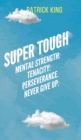 Super Tough : Mental Strength. Tenacity. Perseverance. Never Give Up. - Book