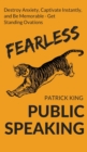 Fearless Public Speaking : How to Destroy Anxiety, Captivate Instantly, and Become Extremely Memorable - Always Get Standing Ovations - Book