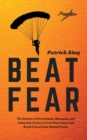 Beat Fear : The Science of Overcoming, Managing, and Using Fear to Live on Your Own Terms and Break Free of your Mental Prison - Book