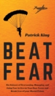 Beat Fear : The Science of Overcoming, Managing, and Using Fear to Live on Your Own Terms and Break Free of your Mental Prison - Book