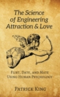 The Science of Engineering Attraction & Love : Flirt, Date, and Mate Using Human Psychology - Book