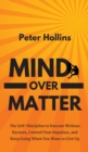 Mind Over Matter : The Self-Discipline to Execute Without Excuses, Control Your Impulses, and Keep Going When You Want to Give Up - Book