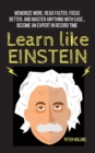 Learn Like Einstein : Memorize More, Read Faster, Focus Better, and Master Anything With Ease... Become An Expert in Record Time - Book