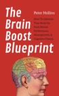 The Brain Boost Blueprint : How To Optimize Your Brain for Peak Mental Performance, Neurogrowth, and Cognitive Fitness - Book