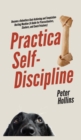 Practical Self-Discipline : Become a Relentless Goal-Achieving and Temptation-Busting Machine (A Guide for Procrastinators, Slackers, and Couch Potatoes) - Book