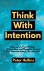 Think With Intention : Reprogram Your Mindset, Perspectives, and Thoughts. Control Your Fate and Unlock Your Potential. - Book