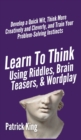 Learn to Think Using Riddles, Brain Teasers, and Wordplay : Develop a Quick Wit, Think More Creatively and Cleverly, and Train your Problem-Solving Instincts - Book