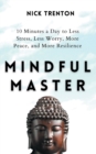 Mindful Master : 10 Minutes a Day to Less Stress, Less Worry, More Peace, and More Resilience - Book